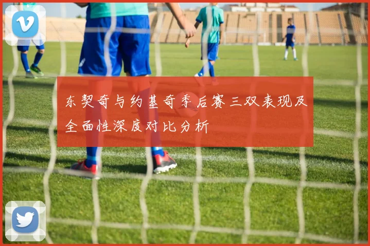 东契奇与约基奇季后赛三双表现及全面性深度对比分析